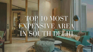 Top 10 Most Expensive Areas in South Delhi